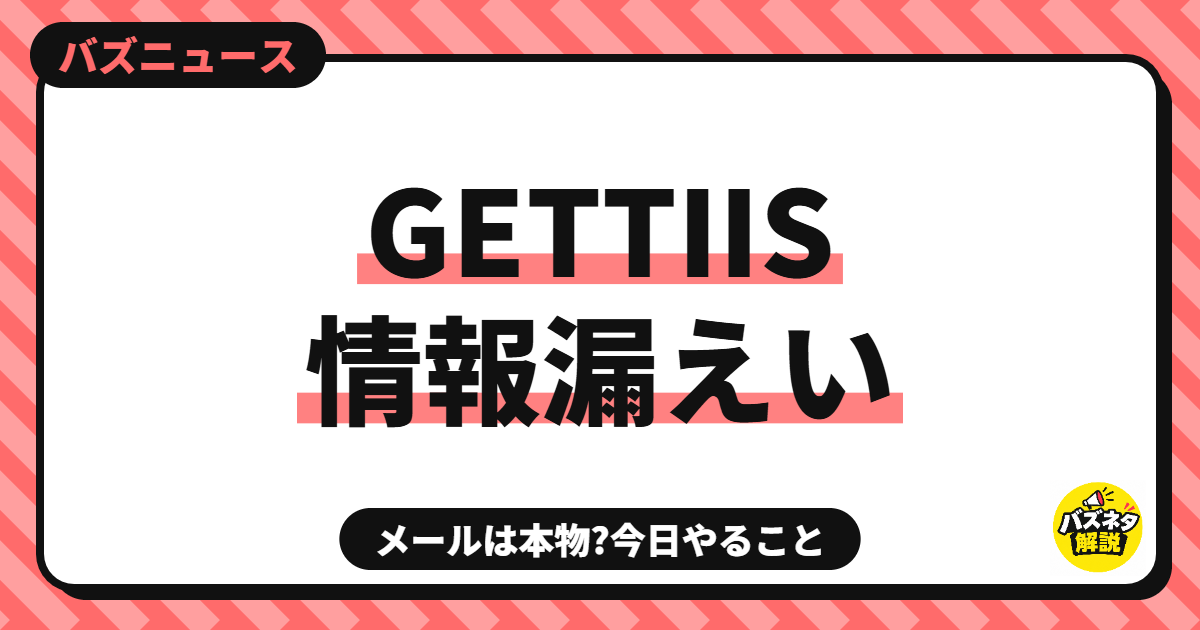 GETTIIS(ゲッティーズ)情報漏えいのメールは本物?何が漏れた・カードは大丈夫・今日やること