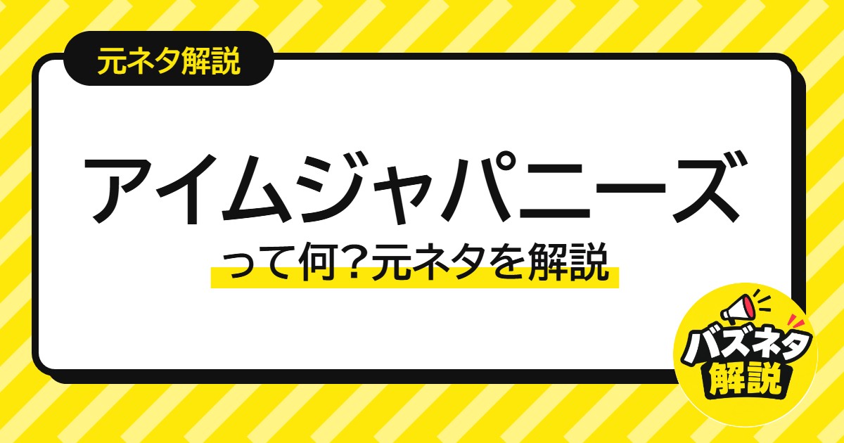 アイムジャパニーズ って何?元ネタを解説