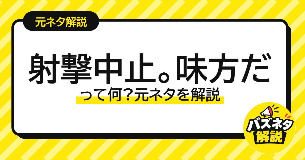 射撃中止。味方だ って何?元ネタを解説